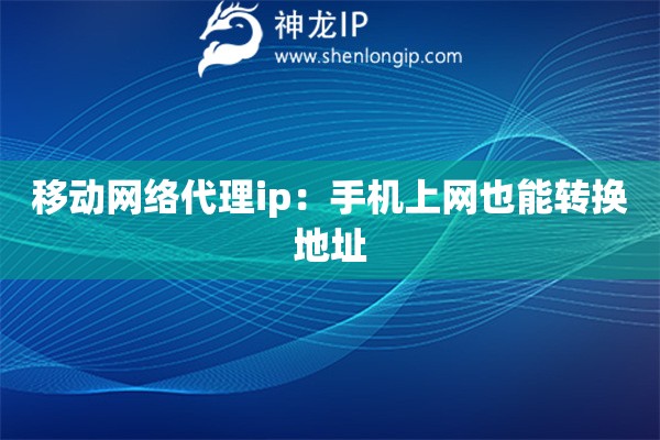 移動網絡代理ip：手機上網也能轉換地址