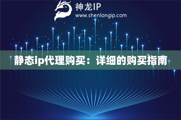 靜態ip代理購買：詳細的購買指南