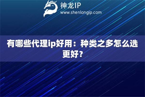 有哪些代理ip好用：種類之多怎么選更好？