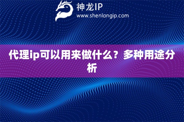 代理ip可以用來做什么？多種用途分析
