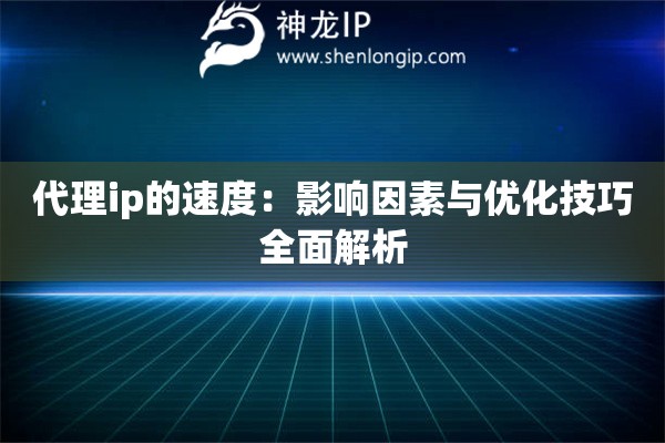 代理ip的速度：影響因素與優化技巧全面解析