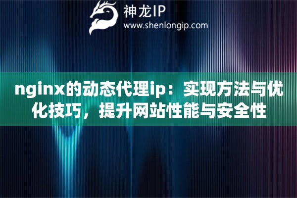 nginx的動態(tài)代理ip：實(shí)現(xiàn)方法與優(yōu)化技巧，提升網(wǎng)站性能與安全性